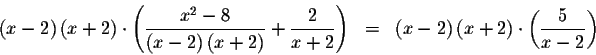 \begin{eqnarray*}\left( x-2\right) \left( x+2\right) \cdot \left( \displaystyle ...
...left( x+2\right) \cdot \left( \displaystyle \frac{5}{x-2}\right)
\end{eqnarray*}