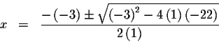 \begin{eqnarray*}x &=&\frac{-\left( -3\right) \pm \sqrt{\left( -3\right) ^{2}-4\left(
1\right) \left( -22\right) }}{2\left( 1\right) }
\end{eqnarray*}