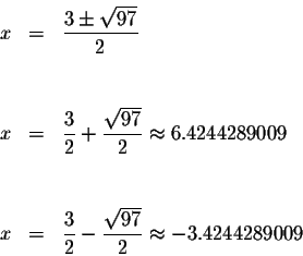\begin{eqnarray*}x &=&\frac{3\pm \sqrt{97}}{2} \\
&& \\
&& \\
x &=&\frac{3}{2...
...&& \\
x &=&\frac{3}{2}-\frac{\sqrt{97}}{2}\approx -3.4244289009
\end{eqnarray*}