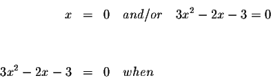 \begin{eqnarray*}x &=&0\quad and/or\quad 3x^{2}-2x-3=0 \\
&& \\
&& \\
3x^{2}-2x-3 &=&0\quad when
\end{eqnarray*}