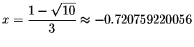 $x=\displaystyle \frac{1-\sqrt{10}}{3}\smallskip\approx
-0.720759220056$