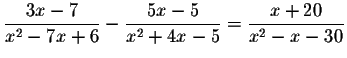 $\displaystyle \frac{3x-7}{x^{2}-7x+6}-\displaystyle \frac{5x-5}{
x^{2}+4x-5}=\displaystyle \frac{x+20}{x^{2}-x-30}\bigskip $