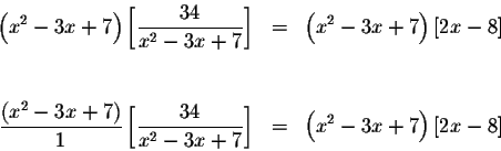\begin{eqnarray*}\left( x^{2}-3x+7\right) \left[ \displaystyle \frac{34}{x^{2}-3...
...^{2}-3x+7}\right]
&=&\left( x^{2}-3x+7\right) \left[ 2x-8\right]
\end{eqnarray*}