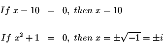 \begin{eqnarray*}If\ x-10 &=&0,\ then\ x=10 \\
&& \\
If\ x^{2}+1 &=&0,\ then\ x=\pm \sqrt{-1}=\pm i
\end{eqnarray*}