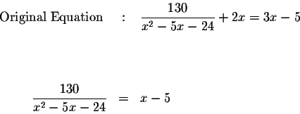 \begin{eqnarray*}\mbox{ Original Equation } &:&\displaystyle \frac{130}{x^{2}-5x...
...& \\
&& \\
&& \\
\displaystyle \frac{130}{x^{2}-5x-24} &=&x-5
\end{eqnarray*}