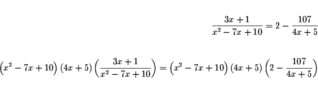 \begin{eqnarray*}&& \\
\displaystyle \frac{3x+1}{x^{2}-7x+10}=2-\displaystyle \...
...t) \left( 2-\displaystyle \frac{107}{
4x+5}\right) && \\
&& \\
\end{eqnarray*}