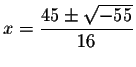 $x=\displaystyle \frac{45\pm \sqrt{-55}}{16}$