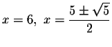 $x=6,\ x=\displaystyle \frac{5\pm \sqrt{5}}{2}\bigskip\bigskip $