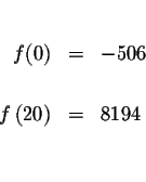 \begin{eqnarray*}&& \\
f(0) &=&-506 \\
&& \\
f\left( 20\right) &=&8194 \\
&& \\
&&
\end{eqnarray*}