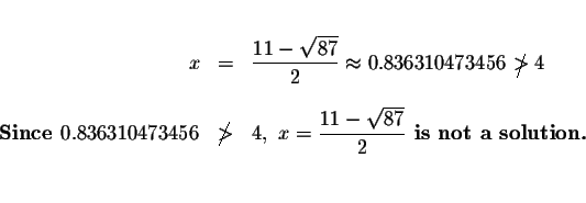 \begin{eqnarray*}&& \\
x &=&\displaystyle \frac{11-\sqrt{87}}{2}\approx 0.83631...
...\frac{11-\sqrt{87}}{2}\textbf{
is not a solution.} \\
&& \\
&&
\end{eqnarray*}