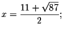 $x=\displaystyle \frac{11+\sqrt{87}}{2};$