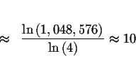 \begin{eqnarray*}&& \\
&\approx &\displaystyle \frac{\ln \left( 1,048,576\right) }{\ln \left( 4\right) }\approx 10
\\
&&
\end{eqnarray*}