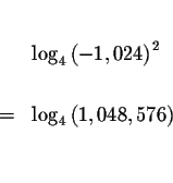 \begin{eqnarray*}&& \\
&&\log _{4}\left( -1,024\right) ^{2} \\
&& \\
&=&\log _{4}\left( 1,048,576\right) \\
&& \\
\end{eqnarray*}