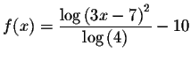 $f(x)=\displaystyle \frac{\log \left(
3x-7\right) ^{2}}{\log \left( 4\right) }-10$