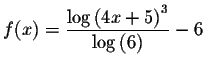 $f(x)=\displaystyle \frac{\log \left(
4x+5\right) ^{3}}{\log \left( 6\right) }-6$