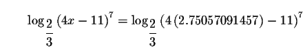 $\qquad \log _{\displaystyle \frac{2}{3}}\left( 4x-11\right) ^{7}=\log _{\displaystyle \frac{2
}{3}}\left( 4\left( 2.75057091457\right) -11\right) ^{7}$