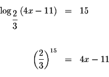 \begin{eqnarray*}&& \\
\log _{\displaystyle \frac{2}{3}}\left( 4x-11\right) &=&...
...left( \displaystyle \frac{2}{3}\right) ^{15} &=&4x-11 \\
&& \\
\end{eqnarray*}