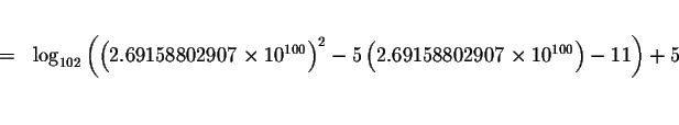 \begin{eqnarray*}&& \\
&=&\log _{102}\left( \left( 2.69158802907\times 10^{100}...
...ft(
2.69158802907\times 10^{100}\right) -11\right) +5 \\
&& \\
\end{eqnarray*}