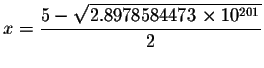 $x=\displaystyle \frac{5-\sqrt{2.8978584473\times 10^{201}}}{2}$