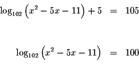 \begin{eqnarray*}&& \\
\log _{102}\left( x^{2}-5x-11\right) +5 &=&105 \\
&& \\
&& \\
\log _{102}\left( x^{2}-5x-11\right) &=&100 \\
&& \\
\end{eqnarray*}