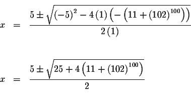 \begin{eqnarray*}&& \\
x &=&\displaystyle \frac{5\pm \sqrt{\left( -5\right) ^{2...
...t{25+4\left( 11+\left( 102\right) ^{100}\right) }}{2} \\
&& \\
\end{eqnarray*}