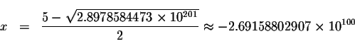 \begin{eqnarray*}&& \\
x &=&\displaystyle \frac{5-\sqrt{2.8978584473\times 10^{201}}}{2}\approx
-2.69158802907\times 10^{100} \\
&&\\
\end{eqnarray*}