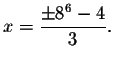 $x=\displaystyle \frac{\pm 8^{6}-4}{3}.\bigskip\bigskip\bigskip $