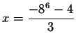 $x=\displaystyle \frac{-8^{6}-4}{3}$