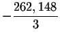 $-\displaystyle \frac{
262,148}{3}$