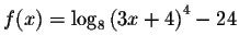 $f(x)=\log _{8}\left( 3x+4\right)
^{4}-24$