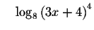 $\quad \log _{8}\left( 3x+4\right) ^{4}$