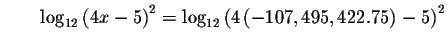 $\qquad \log _{12}\left( 4x-5\right) ^{2}=\log _{12}\left( 4\left(
-107,495,422.75\right) -5\right) ^{2}$