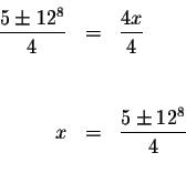 \begin{eqnarray*}&& \\
\displaystyle \frac{5\pm 12^{8}}{4} &=&\displaystyle \fr...
...& \\
&& \\
x &=&\displaystyle \frac{5\pm 12^{8}}{4} \\
&& \\
\end{eqnarray*}