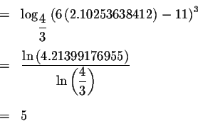\begin{eqnarray*}&& \\
&=&\log _{\displaystyle \frac{4}{3}}\left( 6\left( 2.102...
...\left( \displaystyle \frac{4}{3}\right) } \\
&& \\
&=&5 \\
&&
\end{eqnarray*}