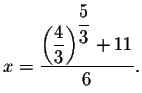 $x=\displaystyle \frac{\left( \displaystyle \frac{4}{3}
\right) ^{\displaystyle \frac{5}{3}}+11}{6}.$