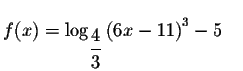 $f(x)=\log _{\displaystyle \frac{4}{3}}\left(
6x-11\right) ^{3}-5\quad $
