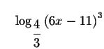 $\quad \log _{\displaystyle \frac{4}{3}
}\left( 6x-11\right) ^{3}$