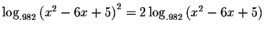 $\log
_{.982}\left( x^{2}-6x+5\right) ^{2}=2\log _{.982}\left( x^{2}-6x+5\right) $