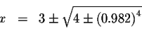 \begin{eqnarray*}&& \\
x &=&3\pm \sqrt{4\pm \left( 0.982\right) ^{4}} \\
&&
\end{eqnarray*}