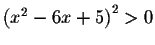 $\left( x^{2}-6x+5\right) ^{2}>0$