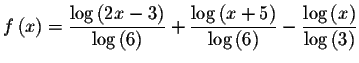 $f\left( x\right) =\displaystyle \frac{\log \left( 2x-3\right) }{\log \left(
6\r...
...( 6\right) }-\displaystyle \frac{
\log \left( x\right) }{\log \left( 3\right) }$