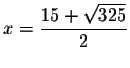 $x=\displaystyle \frac{15+\sqrt{325}
}{2}$