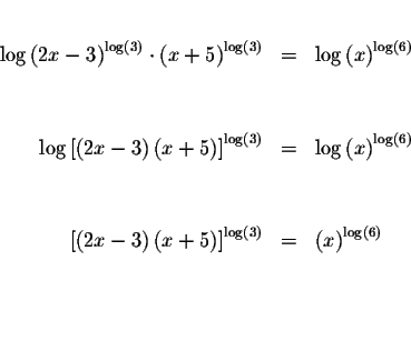 \begin{eqnarray*}&& \\
\log \left( 2x-3\right) ^{\log \left( 3\right) }\cdot \l...
...&=&\left( x\right) ^{\log \left( 6\right) } \\
&& \\
&& \\
&&
\end{eqnarray*}