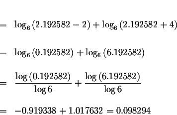 \begin{eqnarray*}&& \\
&=&\log _{6}\left( 2.192582-2\right) +\log _{6}\left( 2....
...92582\right) }{\log 6} \\
&& \\
&=&-0.919338+1.017632=0.098294
\end{eqnarray*}