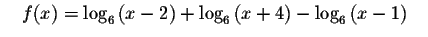 $\quad f(x)=\log _{6}\left(
x-2\right) +\log _{6}\left( x+4\right) -\log _{6}\left( x-1\right) \quad $