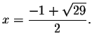$x=\displaystyle \frac{-1+\sqrt{29}}{2}.$