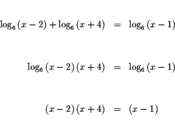 \begin{eqnarray*}&& \\
\log _{6}\left( x-2\right) +\log _{6}\left( x+4\right) &...
...
\left( x-2\right) \left( x+4\right) &=&\left( x-1\right) \\
&&
\end{eqnarray*}