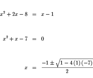 \begin{eqnarray*}&& \\
x^{2}+2x-8 &=&x-1 \\
&& \\
&& \\
x^{2}+x-7 &=&0 \\
&...
...rac{-1\pm \sqrt{1-4\left( 1\right) \left( -7\right) }}{2} \\
&&
\end{eqnarray*}