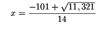 $\quad x=\displaystyle \frac{-101+\sqrt{11,321}}{14}$