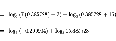 \begin{eqnarray*}&& \\
&=&\log _{3}\left( 7\left( 0.385728\right) -3\right) +\l...
...
&=&\log _{3}\left( -0.299904\right) +\log _{3}15.385728 \\
&&
\end{eqnarray*}